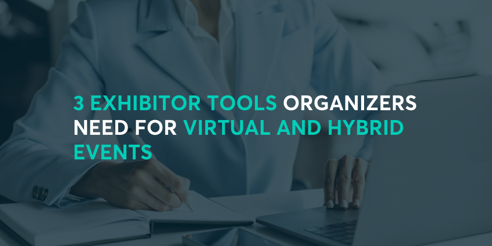 3 Exhibitor Tools Organizers Need for Virtual and Hybrid Events