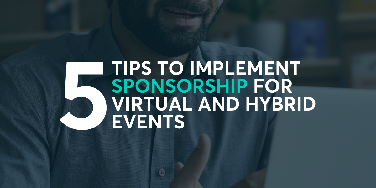 5 Tips to Implement Sponsorship for Virtual and Hybrid Events