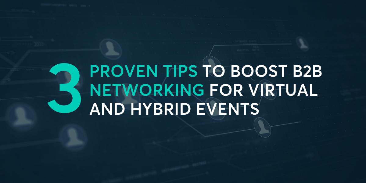 3 Proven Tips to Boost b2b Networking for Virtual and Hybrid Events